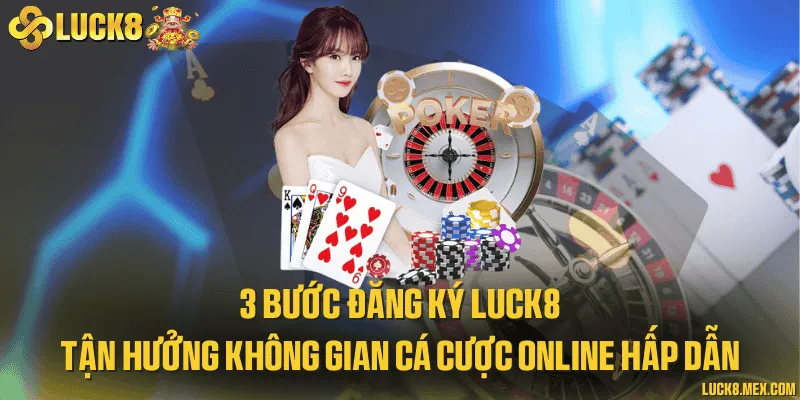 3 bước đăng ký LUCK8 tận hưởng không gian cá cược online hấp dẫn