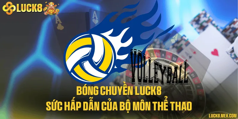 Bóng chuyền LUCK8 - Sức hấp dẫn của bộ môn thể thao