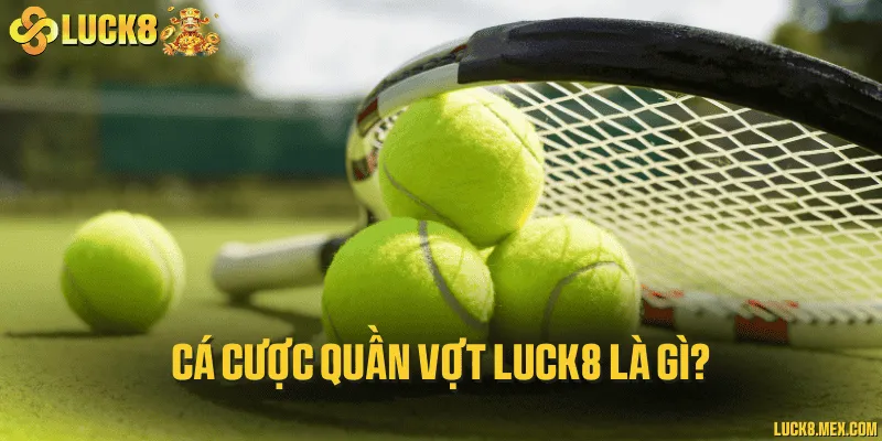 Quần Vợt LUCK8 – Trải Nghiệm Đỉnh Cao Tại Sảnh Cược Tennis Cá cược quần vợt LUCK8 là gì?