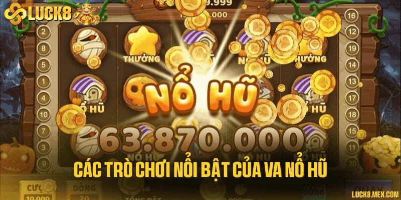 Các trò chơi nổi bật của VA nổ hũ