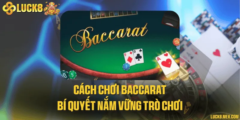 Cách chơi baccarat và bí quyết nắm vững trò chơi
