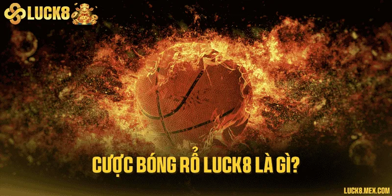 Cược bóng rổ LUCK8 là gì?