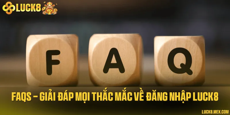 FAQs - Giải đáp mọi thắc mắc về đăng nhập LUCK8