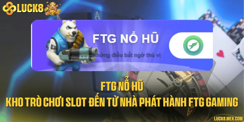FTG nổ hũ - Kho trò chơi slot đến từ nhà phát hành FTG Gaming