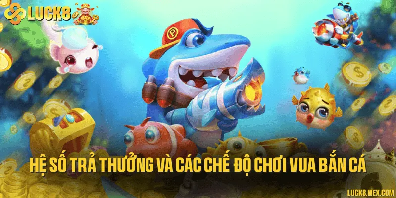 Hệ số trả thưởng và các chế độ chơi vua bắn cá