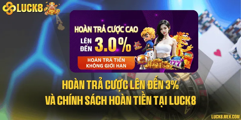 Hoàn trả cược lên đến 3% và chính sách hoàn tiền tại LUCK8