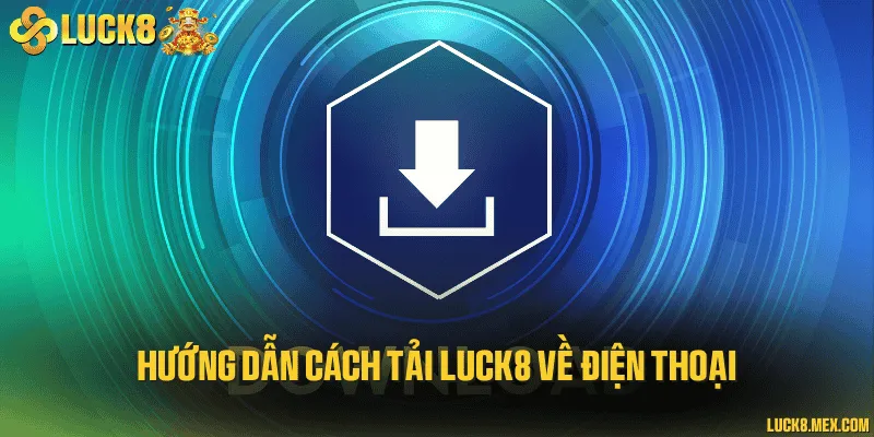 Hướng dẫn cách tải LUCK8 về điện thoại