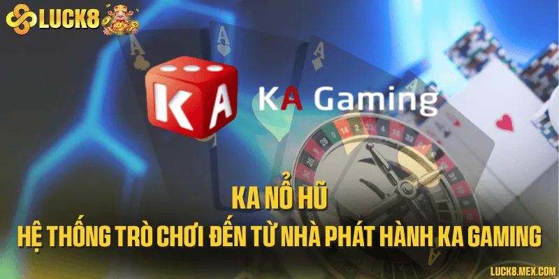 KA nổ hũ và hệ thống trò chơi đến từ nhà phát hành KA Gaming