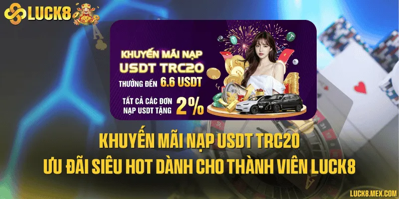 Khuyến mãi nạp USDT TRC20 - Ưu đãi siêu hot dành cho thành viên LUCK8