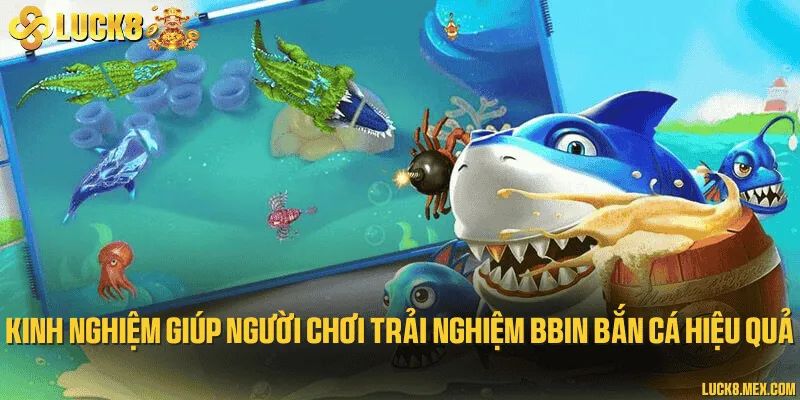 Kinh nghiệm giúp người chơi trải nghiệm BBin bắn cá hiệu quả