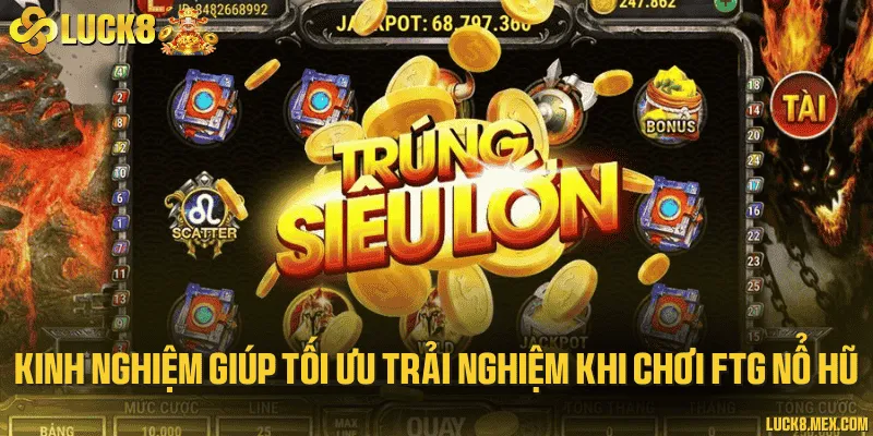 Kinh nghiệm giúp tối ưu trải nghiệm khi chơi FTG nổ hũ