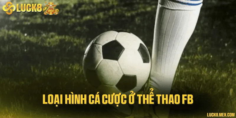 Top 3 loại hình cá cược được chơi nhiều nhất ở sảnh FB