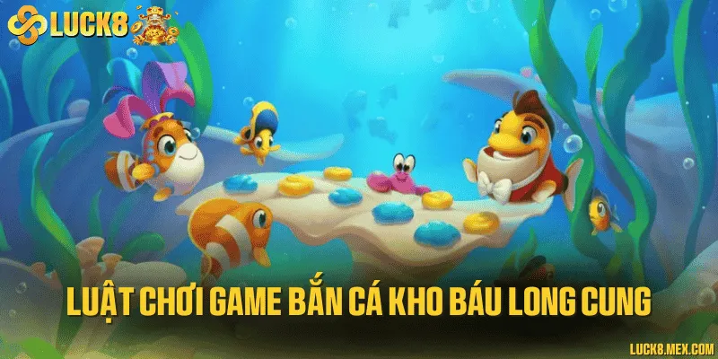 Luật chơi game bắn cá kho báu long cung