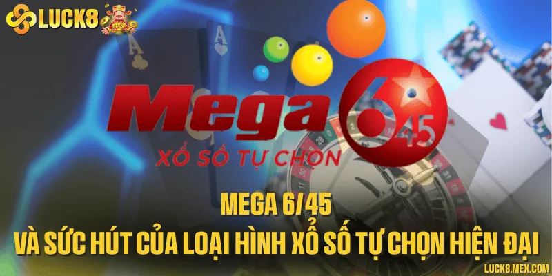 Mega 6/45 và sức hút của loại hình xổ số tự chọn hiện đại