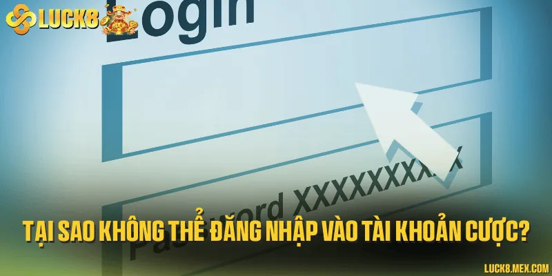 Lý do không thể đăng nhập vào tài khoản cược và cách xử lý