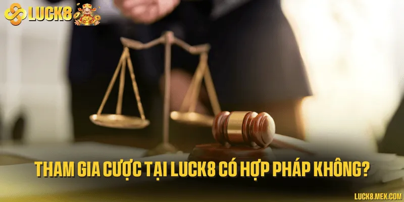 Tính hợp pháp khi tham cược ở LUCK8