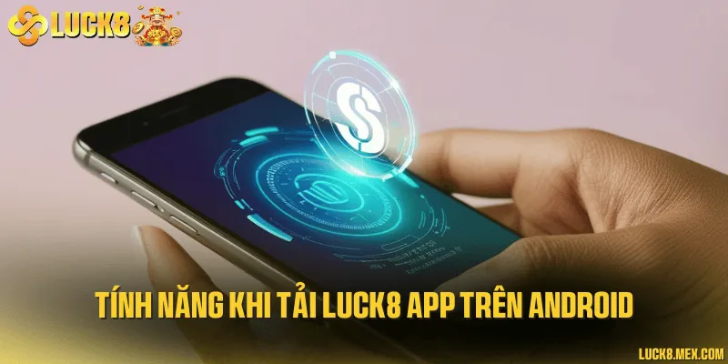 Tính năng khi tải LUCK8 app trên Android