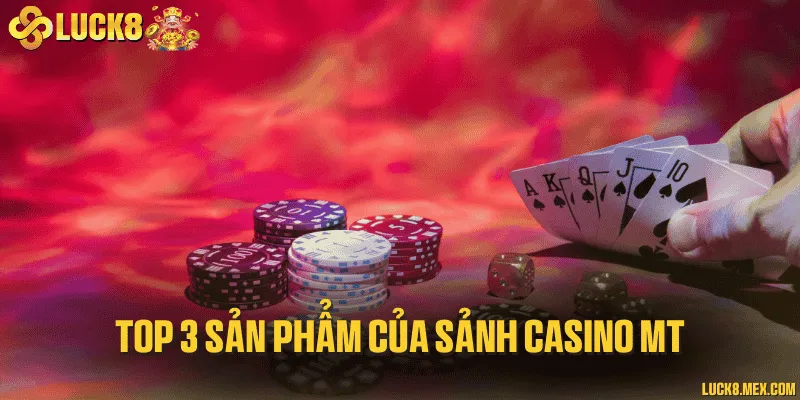 Top những trò chơi cá cược đáng thử nhất khi đến sảnh MT casino