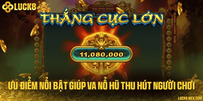 Ưu điểm nổi bật giúp VA nổ hũ thu hút người chơi